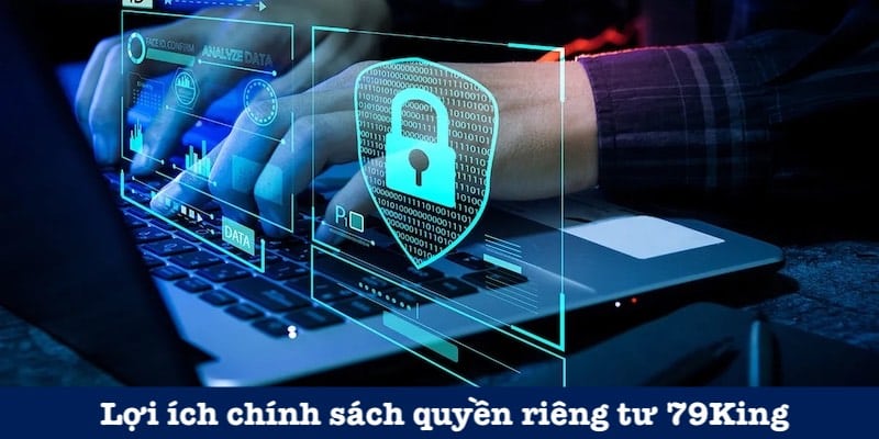 Lợi ích chính sách quyền riêng tư 79King